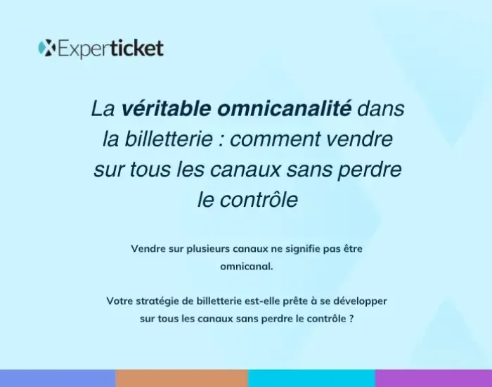 Une v&eacute;ritable approche omnicanale dans la billetterie : comment vendre sur tous les canaux sans perdre le contr&ocirc;le 